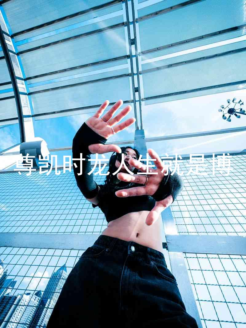 尊凯时龙人生就是博